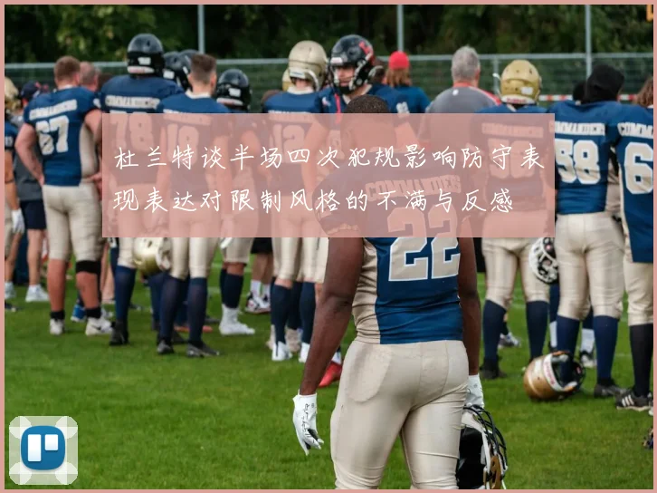 杜兰特谈半场四次犯规影响防守表现表达对限制风格的不满与反感