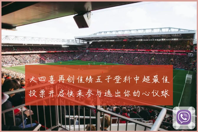 大四喜再创佳绩五子登科中超最佳投票开启快来参与选出你的心仪球员