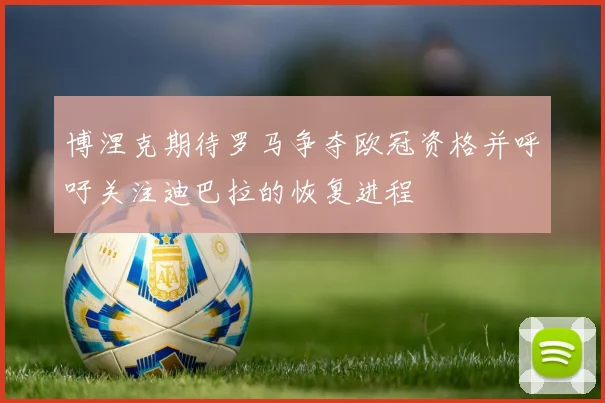 博涅克期待罗马争夺欧冠资格并呼吁关注迪巴拉的恢复进程