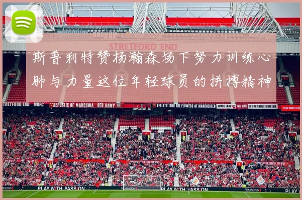 斯普利特赞杨瀚森场下努力训练心肺与力量这位年轻球员的拼搏精神值得认可